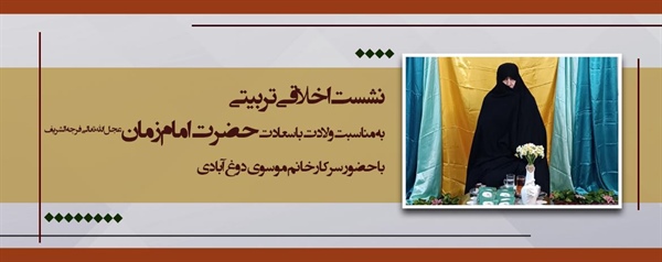 نشست اخلاقی تربیتی که به مناسبت ولادت باسعادت حضرت امام زمان(عج)