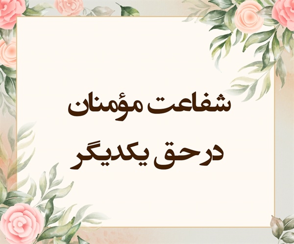 شفـاعت مؤمنـان در حـق یکـدیـگر (حشر/10)