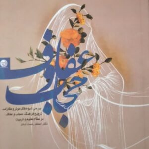 حجاب و عفاف (بررسی شیوه های موثر و کارآمد ترویج فرهنگ حجاب و عفاف در نظام تعلیم و تربیت)